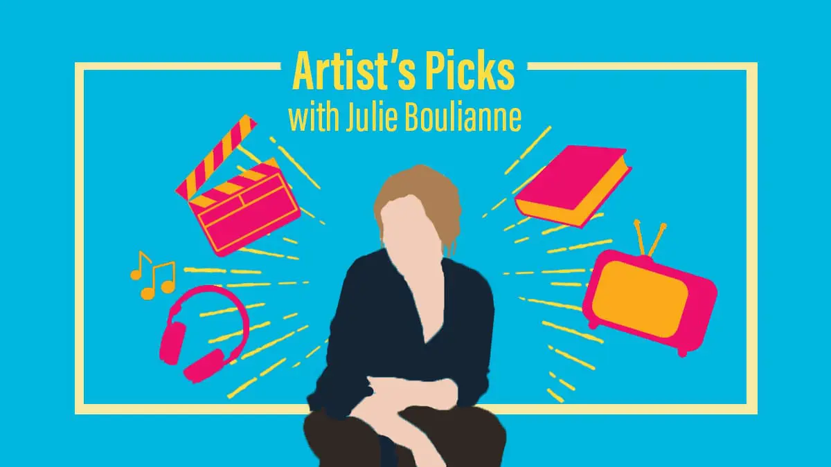 Artist’s Picks: Julie Boulianne
