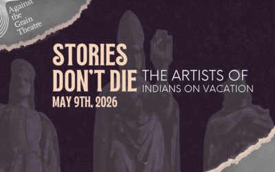 Stories Don’t Die: The Artists of Indians on Vacation Ian Cusson  Against the Grain Theatre