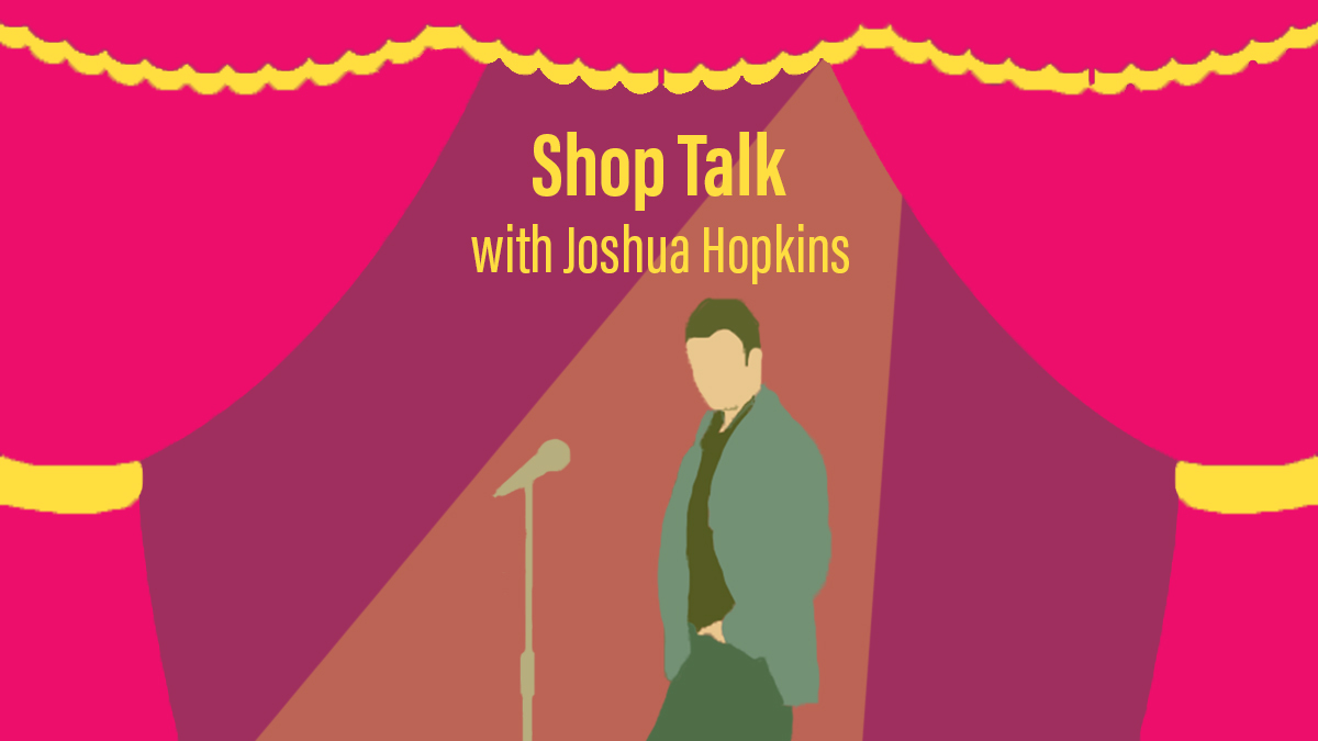 Shop Talk: Joshua Hopkins: “I heard a distracting commotion…”