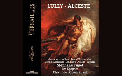 CD Review – Chateau de Versailles Spectacles CVS149  Alceste  “Satisfactory recording of a major Lully opera”